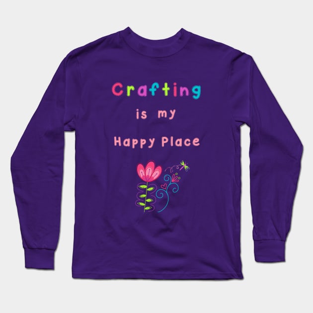 Crafting is my Happy Place Long Sleeve T-Shirt by 2cuteink